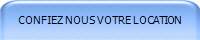 CONFIEZ NOUS VOTRE LOCATION